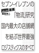 セブン-イレブンの「物流」研究 国内最大の店舗網を結ぶ世界最強ロジスティクスのすべて