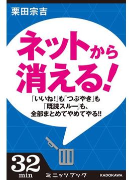 ネットから消える！　―「いいね！」も「つぶやき」も「既読スルー」も、全部まとめてやめてやる！！―(カドカワ・ミニッツブック)