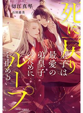 死に戻り皇子は最愛の弟皇子のためにループを止める【特別版】(イラスト付き)(CROSS NOVELS)